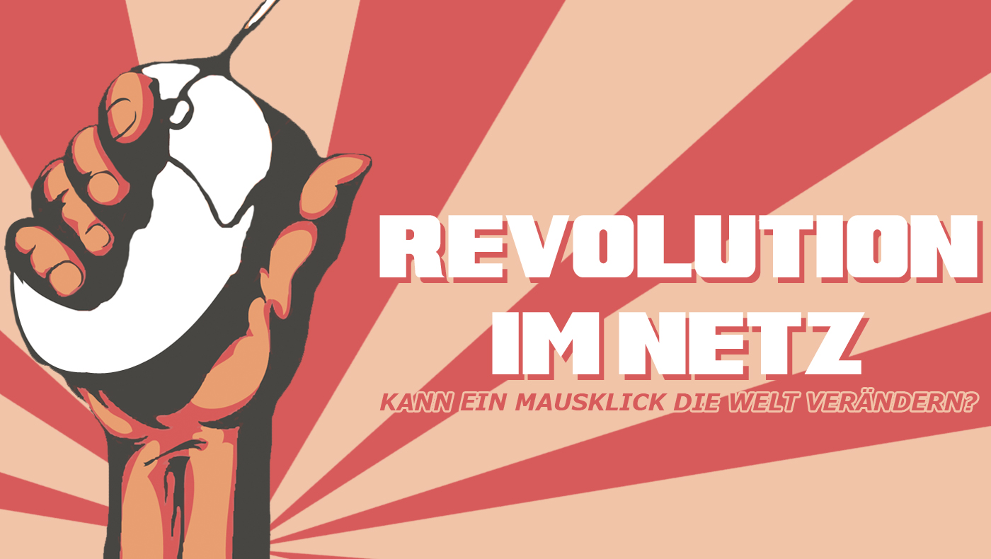 Revolution im Netz – Kann ein Mausklick die Welt verändern?